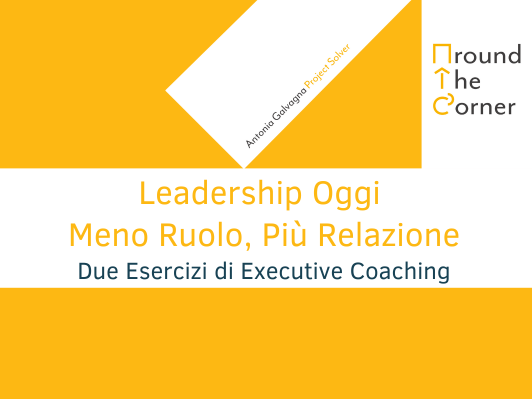 Leadership Oggi: Meno Ruolo, Pi&ugrave; Relazione. Due Esercizi di Executive Coaching strategico
